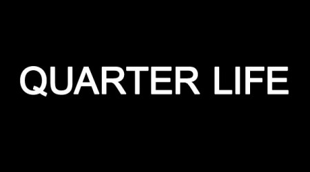 Quarter Life (in development)